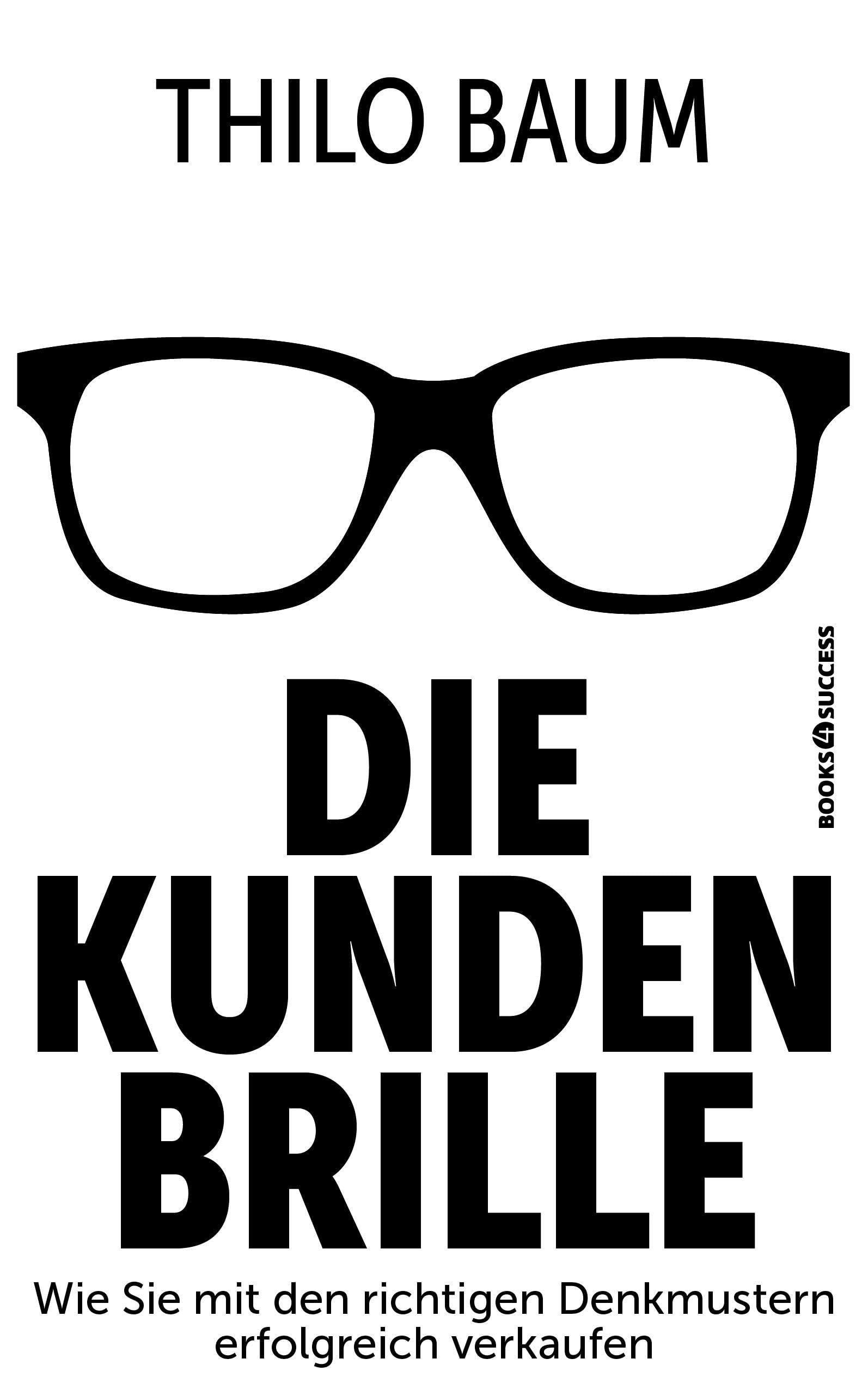 Die Kundenbrille: Wie Sie mit den richtigen Denkmustern erfolgreich verkaufen Law