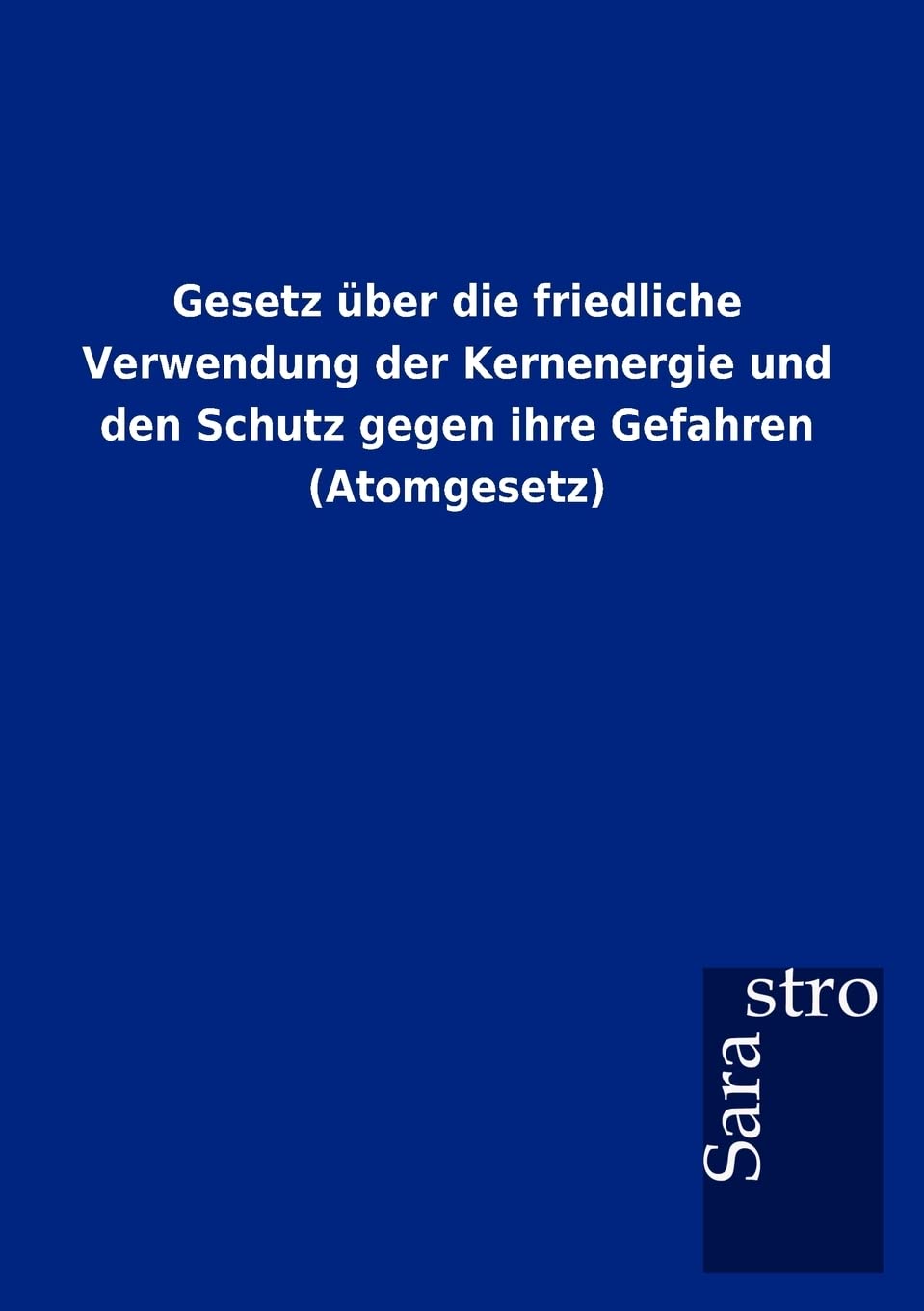 Gesetz über die friedliche Verwendung der Kernenergie und den Schutz gegen ihre Gefahren (Atomgesetz) Law