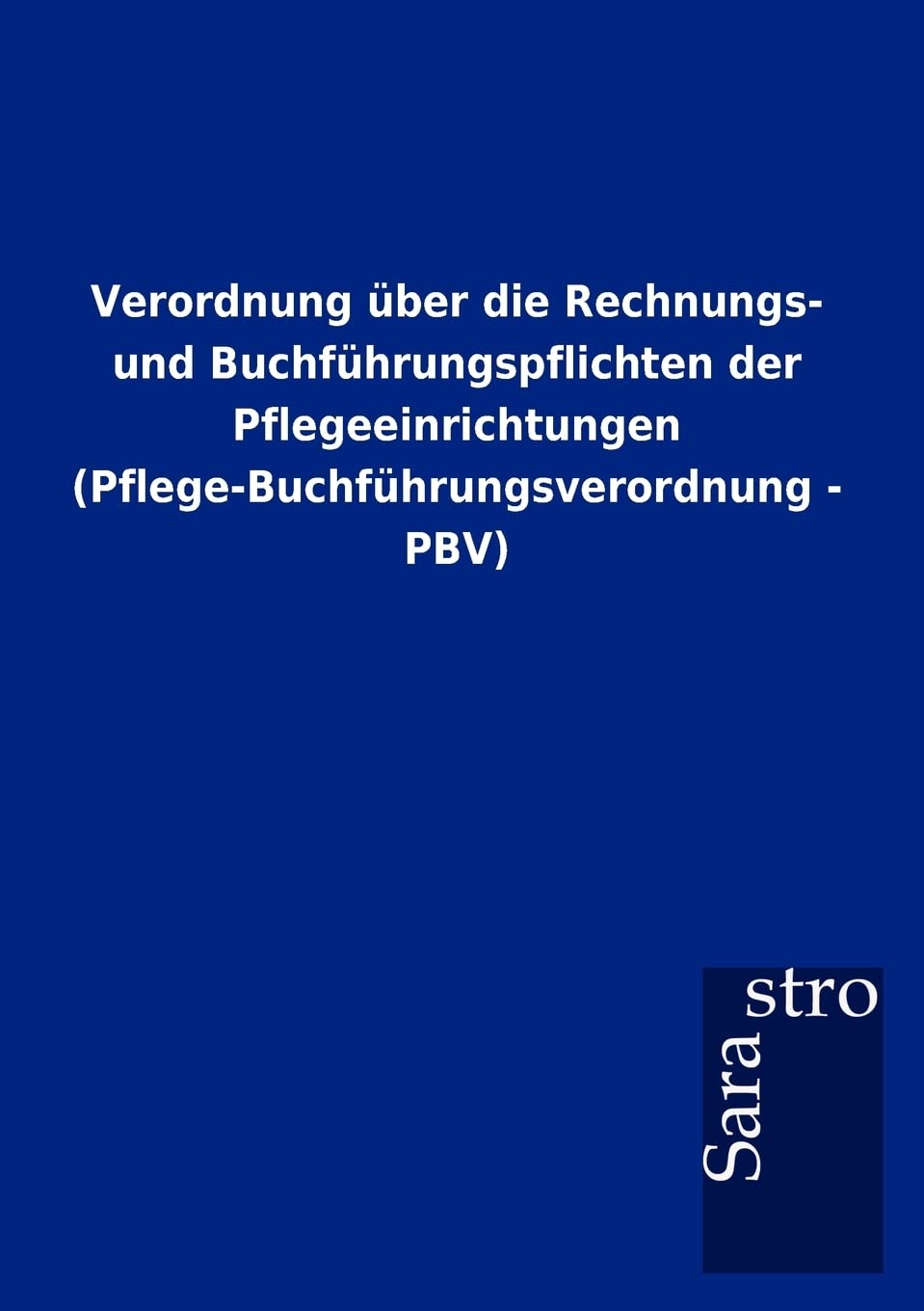 Verordnung über die Rechnungs- und Buchführungspflichten der Pflegeeinrichtungen (Pflege-Buchführungsverordnung - PBV) Law