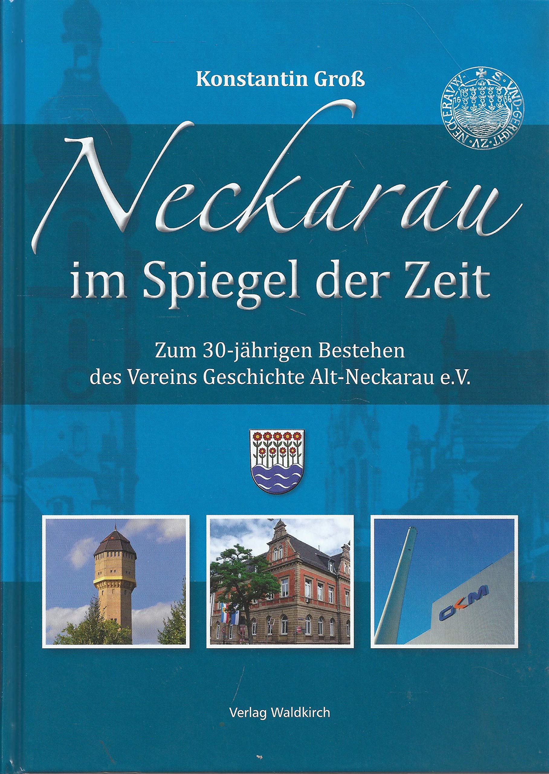 Mannheim Neckarau im Spiegel der Zeit: Zum 30-jährigen Bestehen des Vereins Geschichte Alt-Neckarau e.V. Politics & History