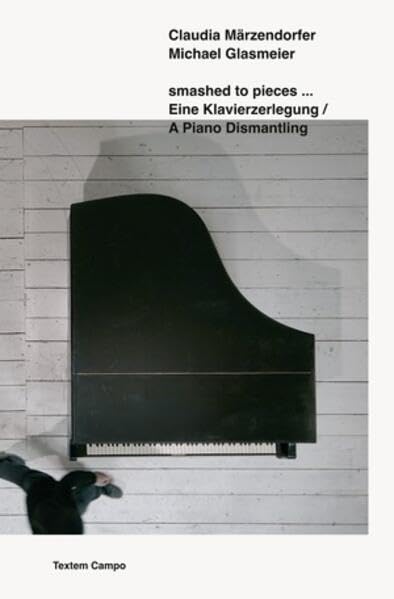 smashed to pieces: Eine Klavierzerlegung / A Piano Dismantling (Campo: Kunst und Ethnografie) Photography