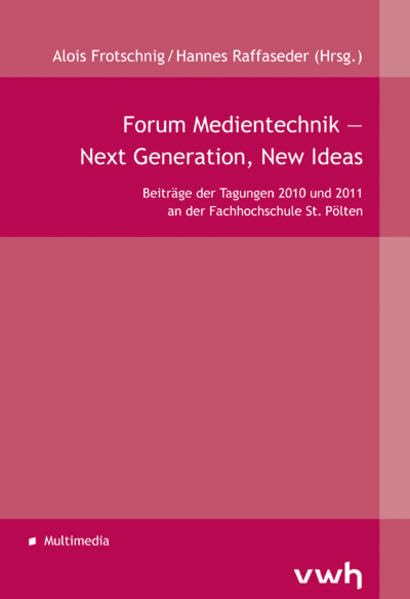 Forum Medientechnik – Next Generation, New Ideas: Beiträge der Tagungen 2010 und 2011 an der Fachhochschule St. Pölten Law