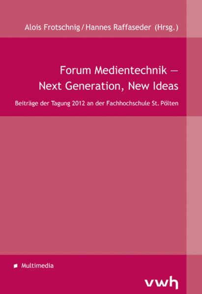 Forum Medientechnik ― Next Generation, New Ideas: Beiträge der Tagung 2012 an der Fachhochschule St. Pölten Law