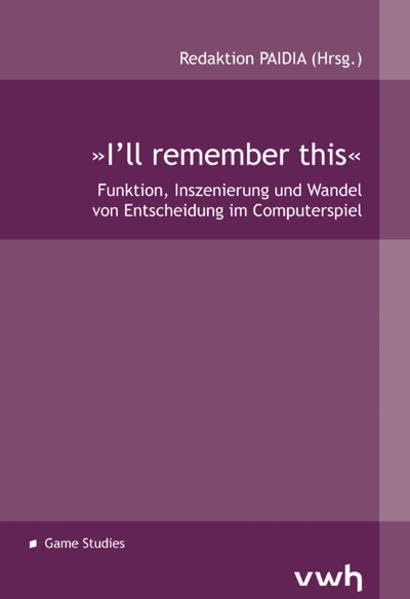 »I’ll remember this«: Funktion, Inszenierung und Wandel von Entscheidung im Computerspiel Law