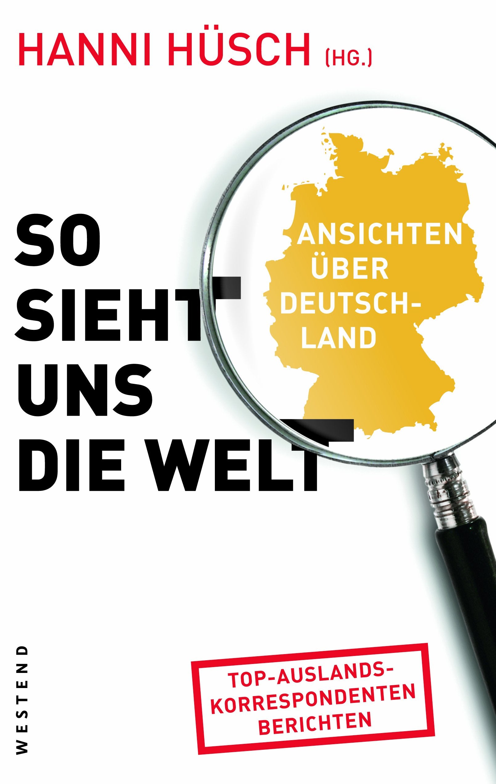 So sieht uns die Welt: Ansichten über Deutschland: Ansichten über Deutschland. Top-Auslandskorrespondenten berichten Books
