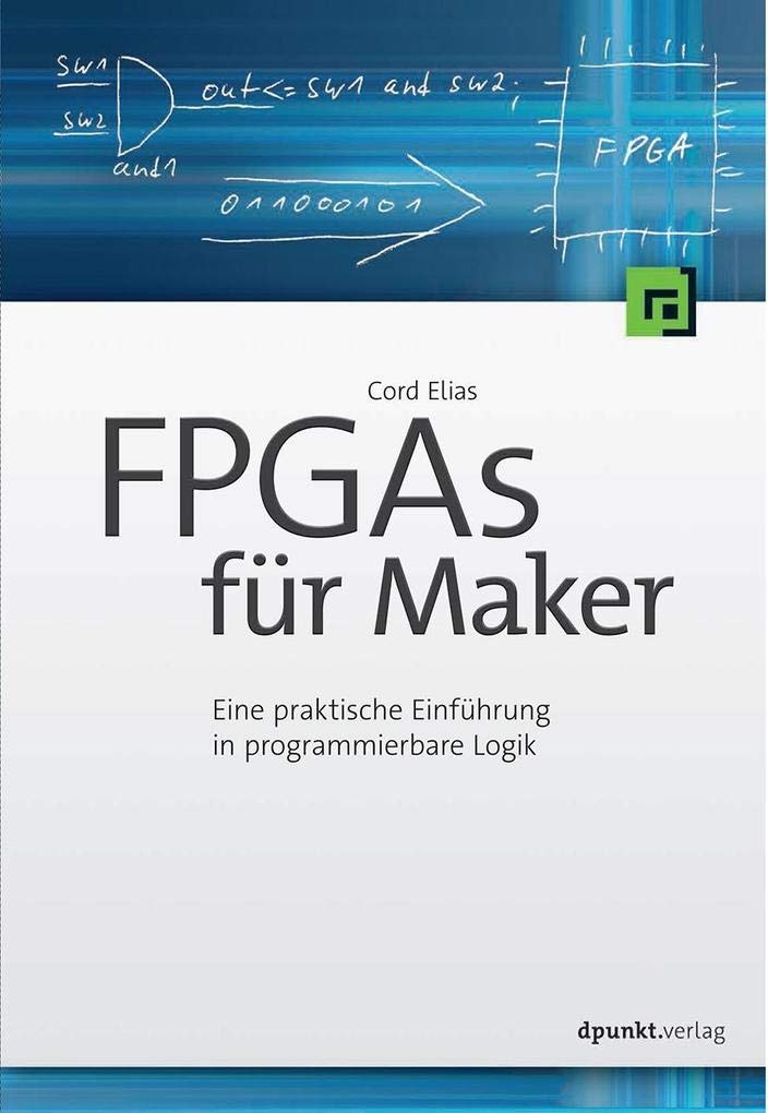 FPGAs für Maker: Eine praktische Einführung in programmierbare Logik Computer Science