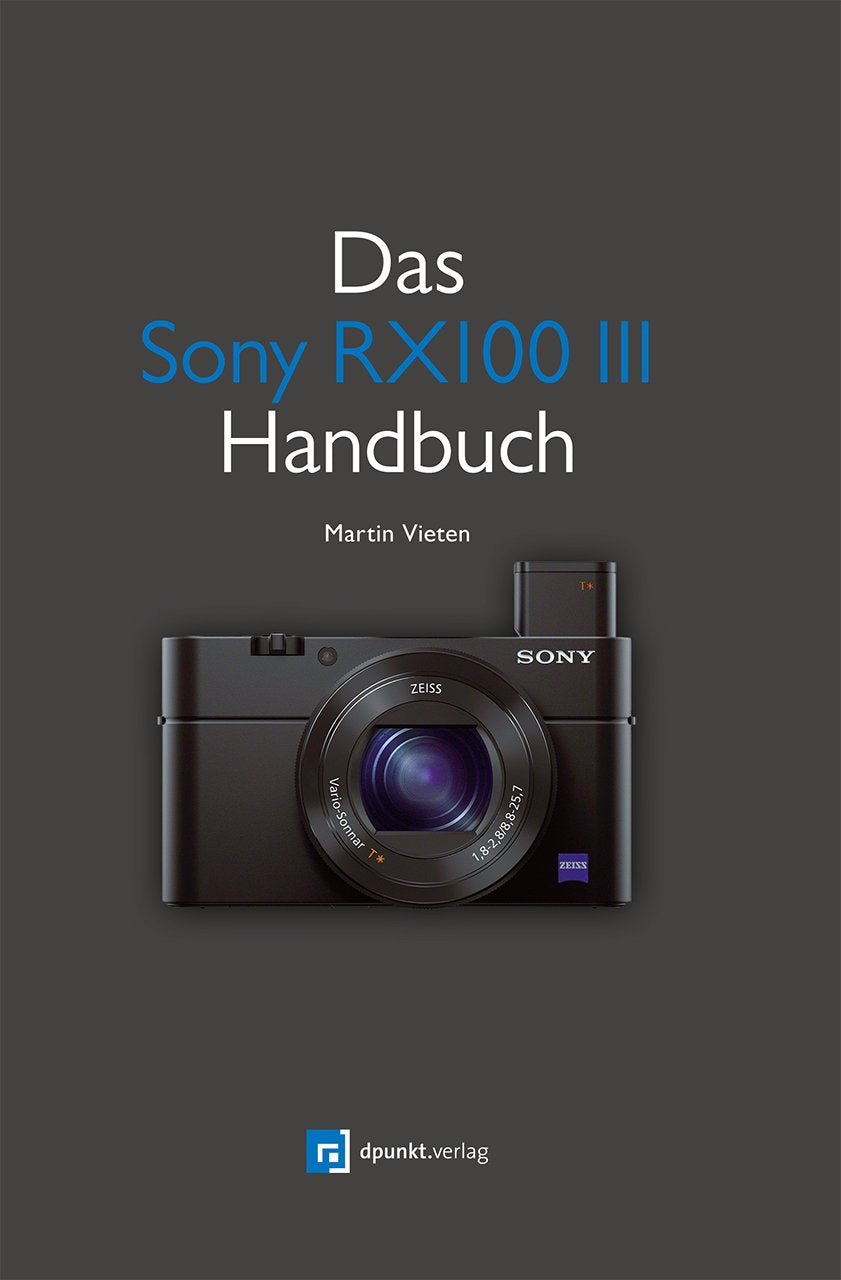 Das Sony RX100 III Handbuch: Alle Funktionen der RX100 III verständlich erklärt. Die RX100 im Einsatz als Videokamera. Richtig fotografieren: ... m. Funktionsumfang erweitern mit Camera Apps Photography