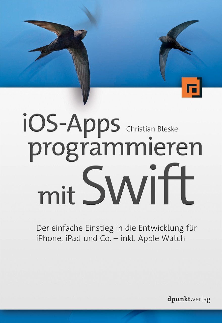 iOS-Apps programmieren mit Swift: Der leichte Einstieg in die Entwicklung für iPhone, iPad und Co. - inkl. AppleWatch Computer Science