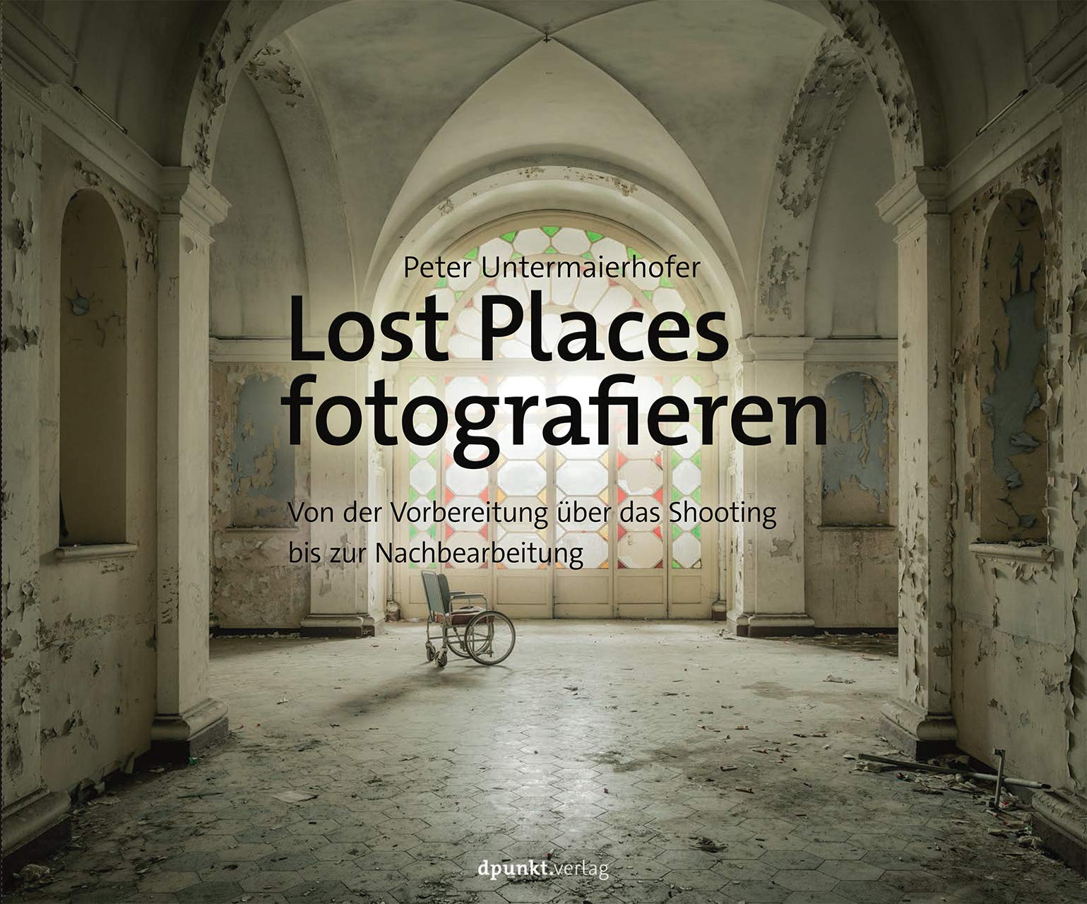 Lost Places fotografieren: Von der Vorbereitung über das Shooting bis zur Nachbearbeitung Photography