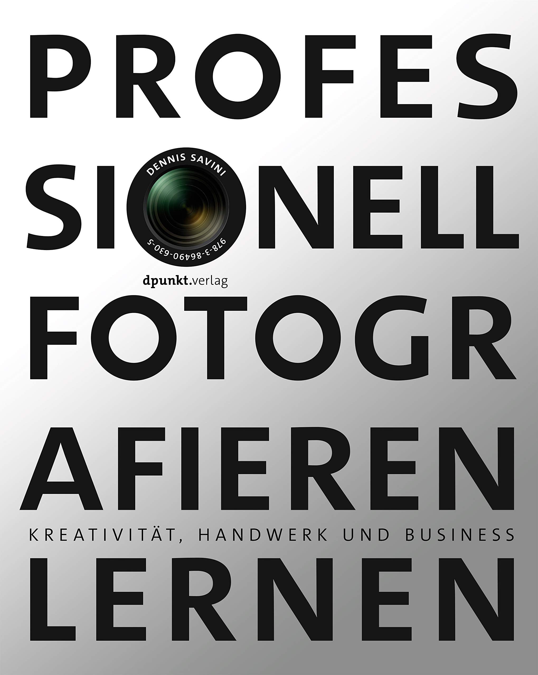 Professionell fotografieren lernen: Kreativität, Handwerk und Business Photography