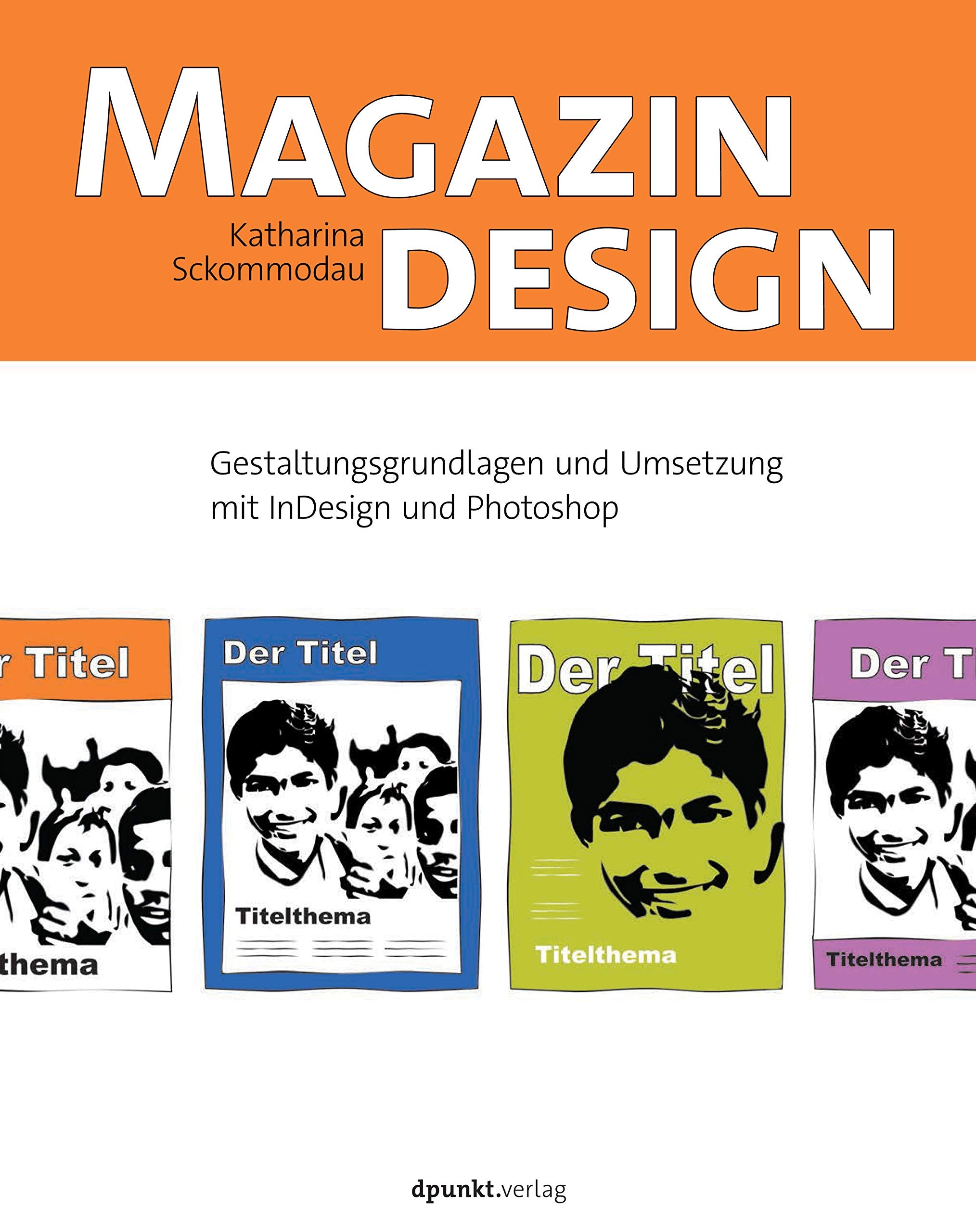 Magazindesign: Gestaltungsgrundlagen und Umsetzung mit InDesign und Photoshop Computer Science