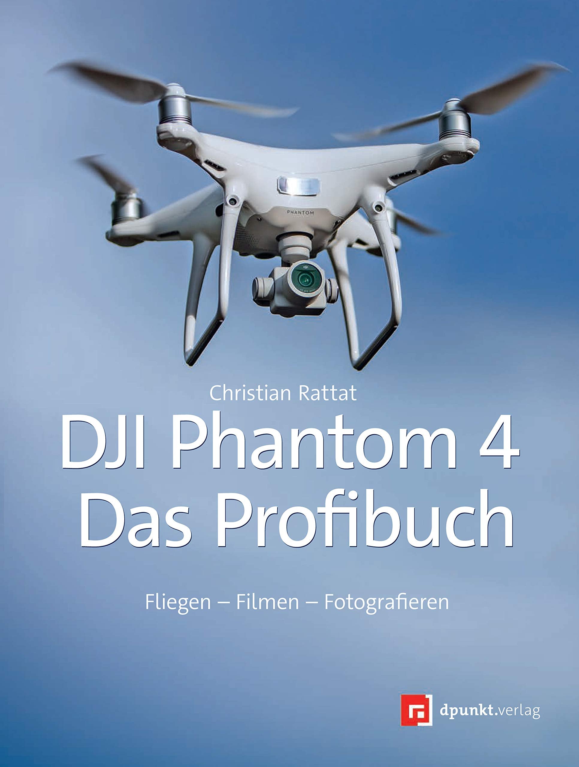 DJI Phantom 4 – Das Profibuch: Fliegen – Filmen – Fotografieren Computer Science
