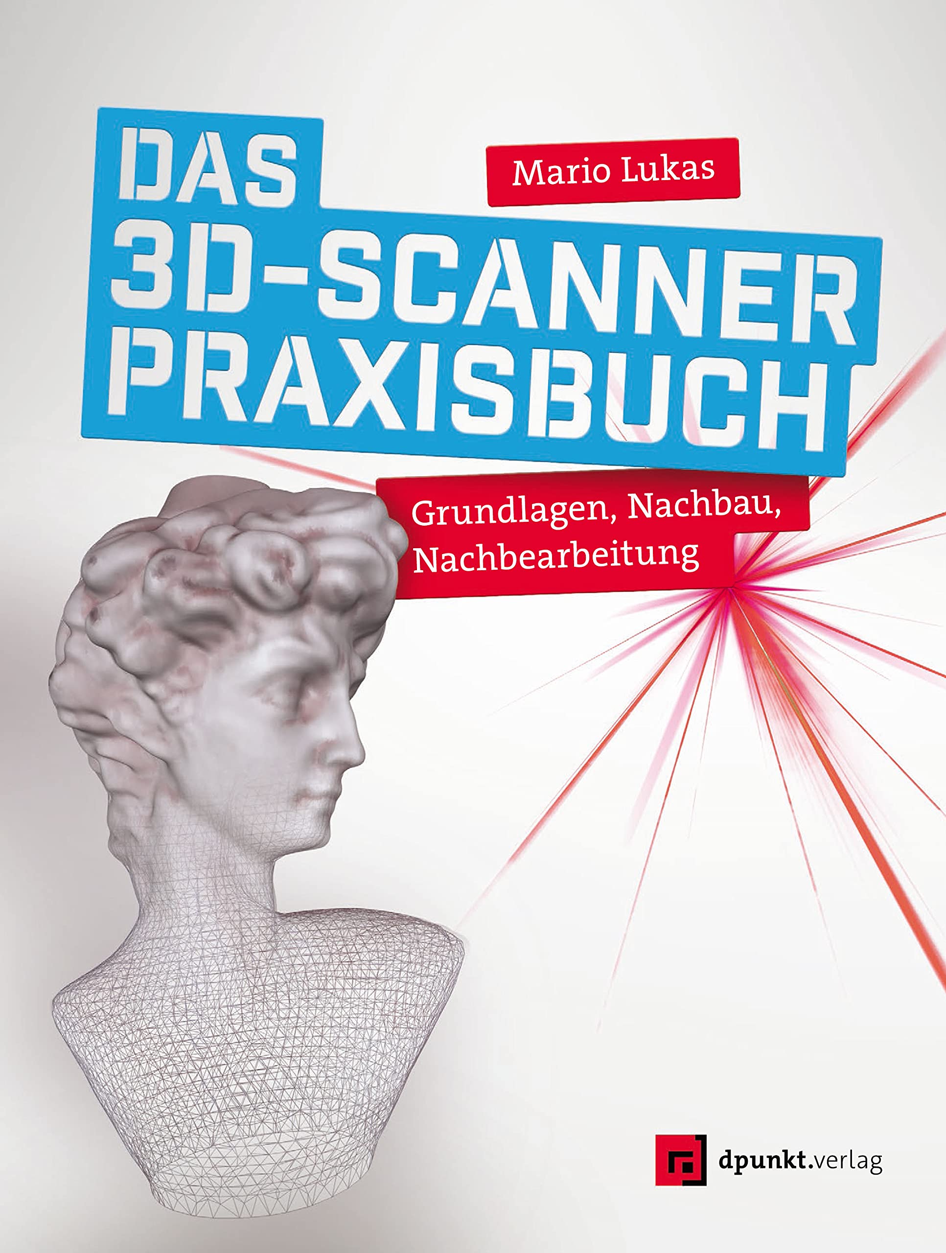 Das 3D-Scanner-Praxisbuch: Grundlagen, Nachbau, Nachbearbeitung Computer Science