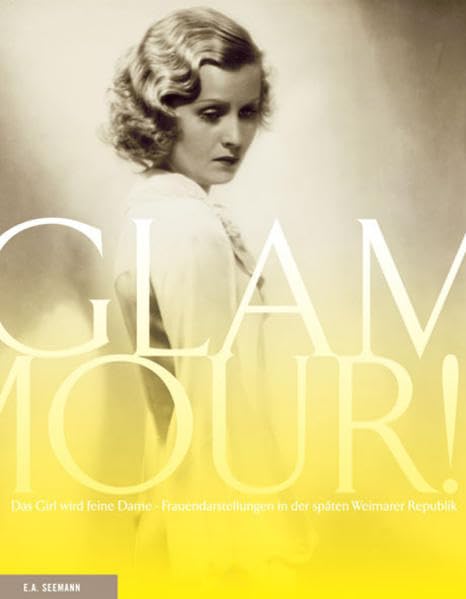 Glamour! Das Girl wird feine Dame: Frauendarstellungen in der späten Weimarer Republik Film, Art & Culture