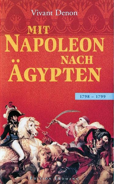 Mit Napoleon nach Ägypten: 1798-1799: 1798-1799. Hrsg. v. Helmut Arndt (Alte abenteuerliche Reiseberichte Edition Erdmann in der marixverlag GmbH) Politics & Society