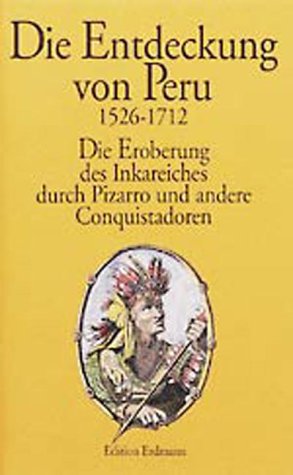 Die Entdeckung von Peru: Die Eroberung des Inkareiches durch Pizarro und andere Conquistadoren 1526-1712 Politics & History