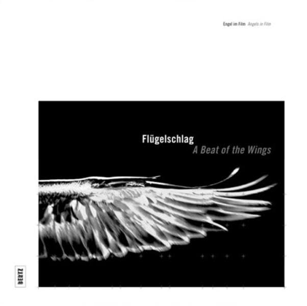 Flügelschlag: Engel im Film / A Beat of the Wings: Angels in Film: Eine Ausstellung des Filmmuseums Berlin 2003/4 in Zus.Arb. m. Dtsch. Filmmuseum Frankfurt am Main, 2004/2005. Dtsch.-Engl. Film, Art & Culture