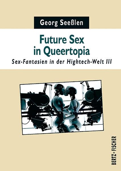Future Sex in Queertopia: Sex-Fantasien in der Hightech-Welt III (Sexual Politics) Social Sciences