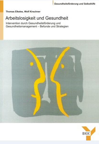 Arbeitslosigkeit und Gesundheit: Intenvention durch Gesundheitsförderung und Gesundheitsmanagement - Befunde und Strategien (Berichte der BKK, Gesundheitsförderung und Selbsthilfe (GUS)) Law