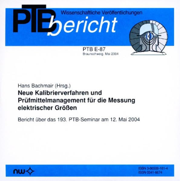 Neue Kalibrierverfahren und Prüfmittelmanagement für die Messung elektrischer Grössen: Bericht über das 193. PTB-Seminar am 12. Mai 2004 (PTB-Berichte. Elektrizität (E)) Natural Sciences