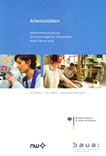 Arbeitsstätten: Arbeitsstättenverordnung. Technische Regeln für Arbeitsstätten (Sicherheit-Gesundheit-Wettbewerbsfähigkeit (SGW), Berichte der Bundesanstalt für Arbeitsschutz und Arbeitsmedizin) Law