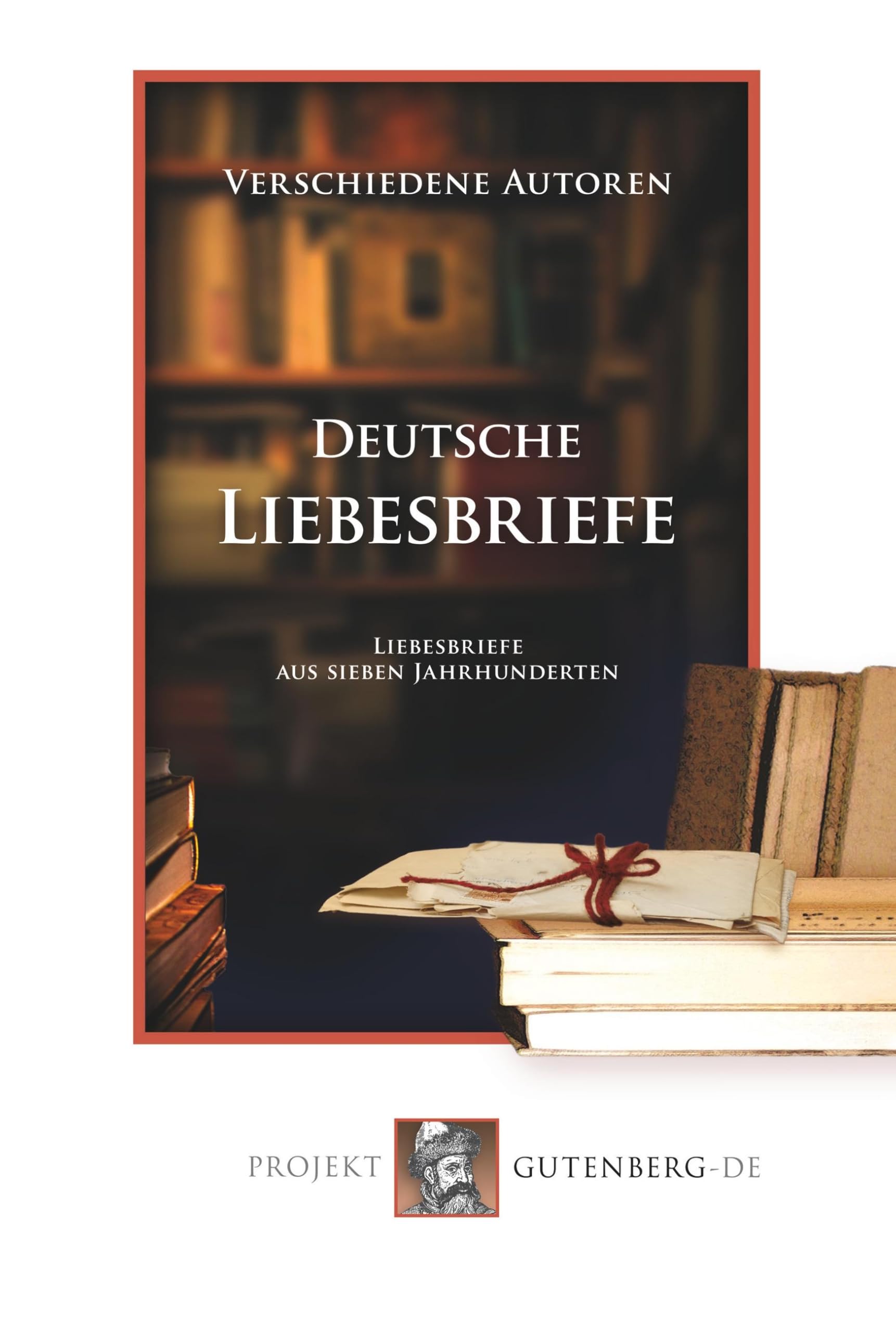 Deutsche Liebesbriefe: Liebesbriefe aus sieben Jahrhunderten Essays & Short Stories