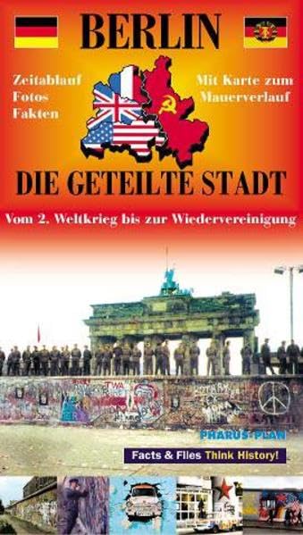 Berlin - Die geteilte Stadt. Vom 2. Weltkrieg bis zur Wiedervereinigung: Zeitablauf, Fotos, Fakten. Mit Karte zum Mauerverlauf Leisure, Home & Garden