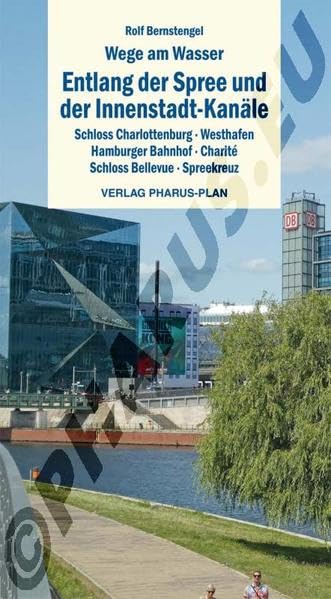 Wege am Wasser - Entlang der Spree und der Innenstadt-Kanäle: Schloss Charlottenburg, Westhafen, Hamburger Bahnhof, Charité, Schloss Bellevue, Spreekreuz Leisure, Home & Garden