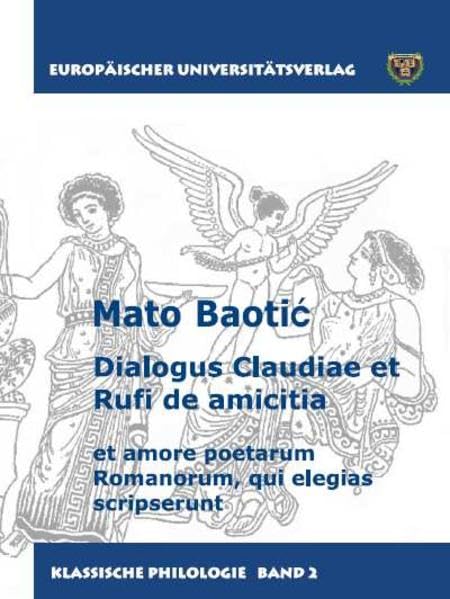 Dialogus Claudiae et Rufi de amicitia: et amore poetarum Romanorum, qui elegias scripserunt (Klassische Philologie) Study Guides