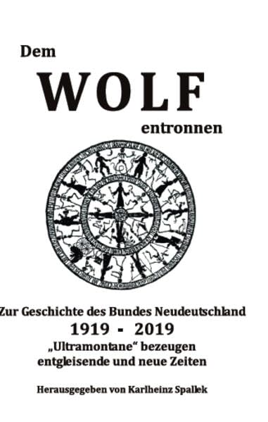 Dem Wolf entronnen: Zur Geschichte des Bundes Neudeutschland 1919-2019 "Ultramontane" bezeugen entgleisende und neue Zeiten (Zeitzeugen - Zeitdokumente) Essays & Short Stories