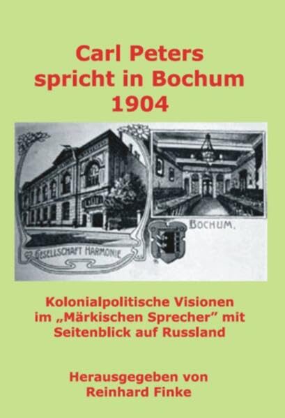 Carl Peters spricht in Bochum (1904): Eine kolonialpolitische Zukunftsvision im „Märkischen Sprecher“ mit Seitenblick auf russland (Zeitzeugen - Zeitdokumente) German history