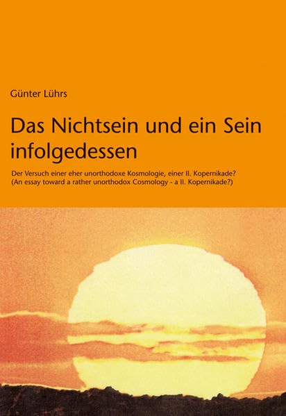 Das Nichtsein und ein Sein infolgedessen: Der Versuch einer eher unorthodoxen Kosmologie, einer II. Kopernikade? Classics