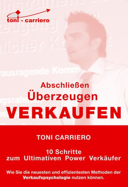 Verkaufen – Überzeugen – Abschließen: 10 Schritte zum Ultimativ Power Verkäufer Classics