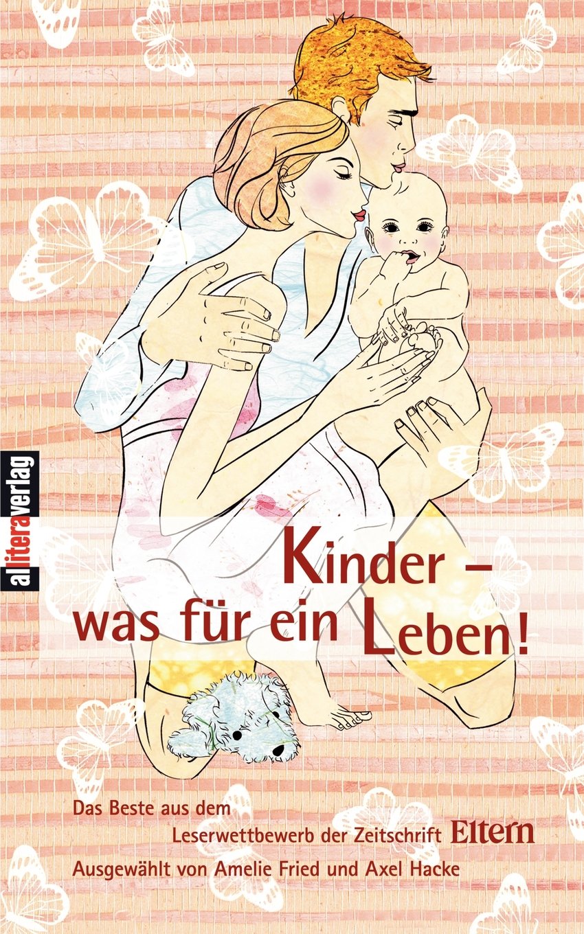 Kinder - was für ein Leben!: Das Beste aus dem Literaturwettbewerb der Zeitschrift "Eltern": Das Beste aus dem Leserwettbewerb der Zeitschrift 'Eltern' Contemporary literature Books