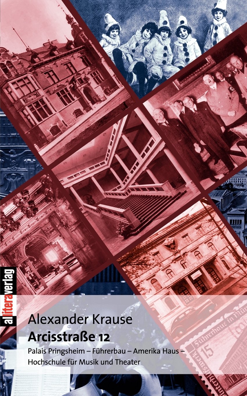 Arcisstraße 12: Palais Pringsheim - Führerbau - Amerika Haus - Hochschule für Musik und Theater (Allitera Verlag) Politics & History