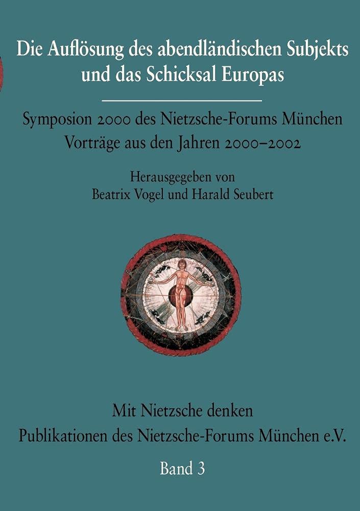 Die Auflösung des abendländischen Subjekts und das Schicksal Europas: Symposium 2000 des Nietzsche-Forums München. Vorträge aus den Jahren 2000-2003. ... des Nietzsche-Forums München e.V. Philosophy