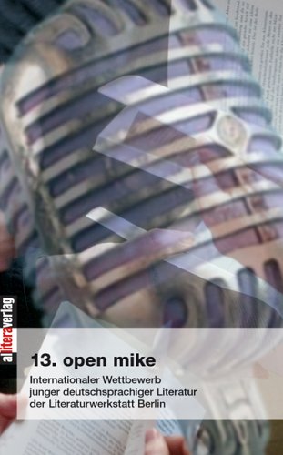 Open Mike (13.): Internationaler Wettbewerb junger deutschsprachiger Literatur der Literaturwerkstatt Berlin: Internationaler Literaturwettbewerb ... und Autoren der Literaturwerkstatt Berlin Fiction Books