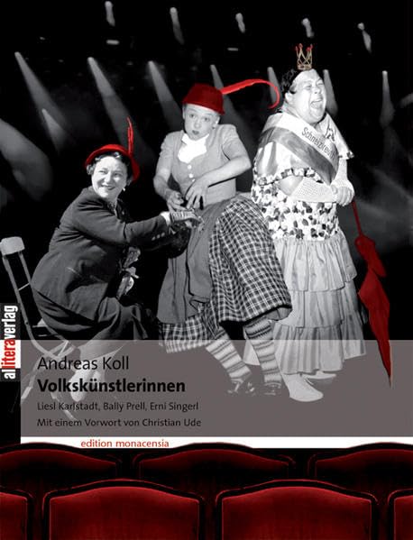 Volkskünstlerinnen: Liesl Karlstadt, Bally Prell, Erni Singerl. Die Geschichte des Volkstümlichen ind der Unterhaltung (Allitera Verlag) Art & Literature Books