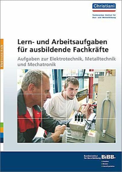 Lern- und Arbeitsaufgaben für ausbildende Fachkräfte: Aufgaben zur Elektrotechnik, Metalltechnik und Mechatronik Business & Technology