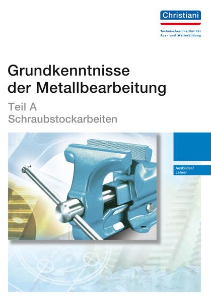 Grundkenntnisse der Metallbearbeitung - Teil A: Schraubstockarbeiten - Ausbilder/Lehrer Business, Finance & Career