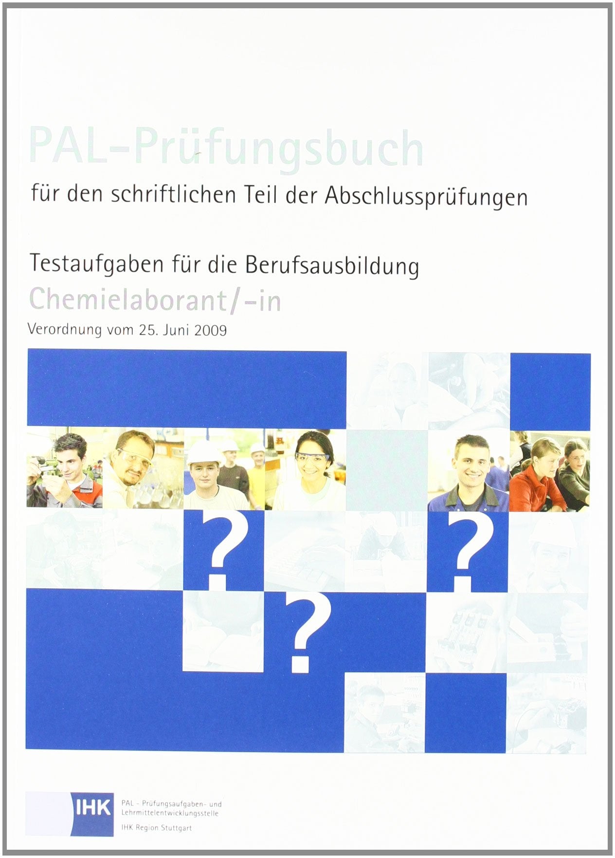 PAL-Prüfungsbuch für den schriftlichen Teil der Abschlussprüfungen: Testaufgaben für die Berufsausbildung Chemielaborant/-in Verordnung vom 25.06.2009 Business & Technology