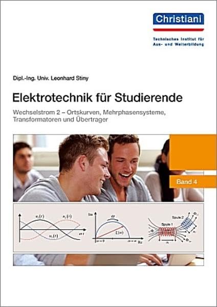 Elektrotechnik für Studierende: Wechselstrom 2 - Ortskurven, Mehrphasensysteme, Transformatoren und Übertrager - Band 4 Study Guides