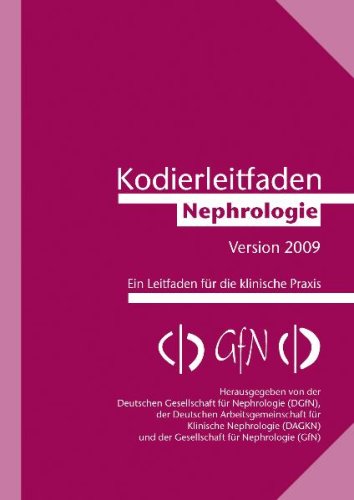 Kodierleitfaden Nephrologie 2009: Ein Leitfaden für die klinische Praxis: Ein Leitfaden für die klinische Praxis. Hrsg.: Deutsche Gesellschaft für ... (DAGKN); Gesellschaft für Nephrologie (GfN) Medicine