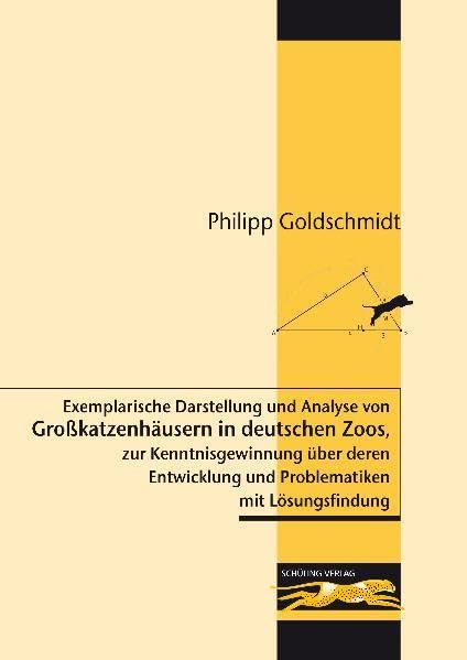 Exemplarische Darstellung und Analyse von Großkatzenhäusern in deutschen Zoos, zur Kenntnisgewinnung über deren Entwicklung und Problematiken mit Lösungsfindung Natural Sciences
