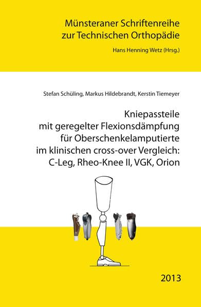 Kniepassteile mit geregelter Flexionsdämpfung für Oberschenkelamputierte im klinischen cross-over Vergleich: C-Leg, Rheo-Knee II, VGK, Orion: Münsteraner Schriftenreihe zur Technischen Orthopädie Medicine