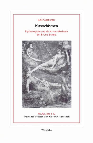 Masochismen: Mythologisierung als Krisen-Ästhetik bei Bruno Schulz (TROLL. Tromsøer Studien zur Kulturwissenschaft) Contemporary literature