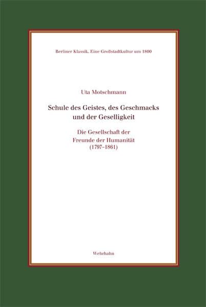 Schule des Geistes, des Geschmacks und der Geselligkeit: Die Berliner 'Gesellschaft der Freunde der Humanität' (1797-1861) (Berliner Klassik) Politics & History