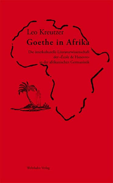 Goethe in Afrika: Die interkulturelle Literaturwissenschaft der 'École de Hanovre' in der afrikanischen Germanistik Contemporary literature