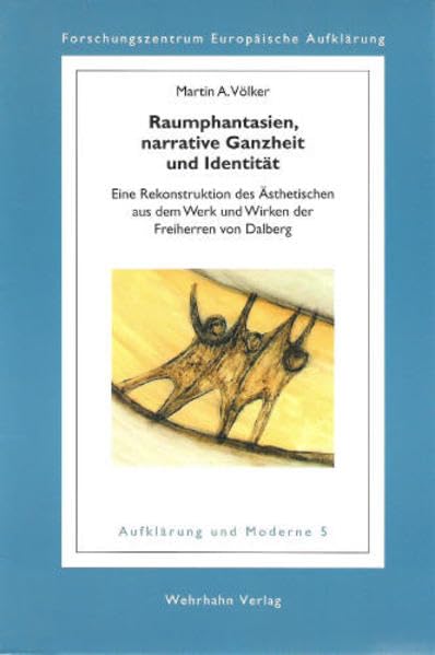 Raumphantasien, narrative Ganzheit und Identität: Eine Rekonstruktion des Ästhetischen aus dem Werk und Wirken der Freiherren von Dalberg (Aufklärung und Moderne) Books