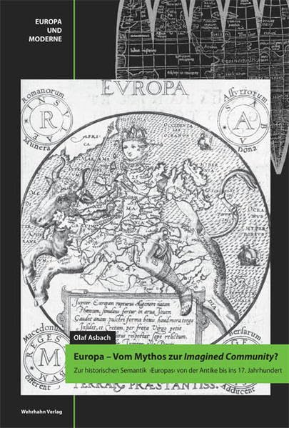 Europa – Vom Mythos zur Imagined Community?: Zur historischen Semantik ›Europas‹ von der Antike bis ins 17. Jahrhundert (Europa und Moderne) Politics & History